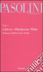 Il teatro. Vol. 1: Calderón-Affabulazione-Pilade