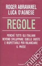 Regole. Perchè tutti gli italiani devono sviluppare quelle giuste e rispettarle per rilanciare il paese  libro