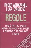 Regole. Perchè tutti gli italiani devono sviluppare quelle giuste e rispettarle per rilanciare il paese  libro di Abravanel Roger D'Agnese Luca