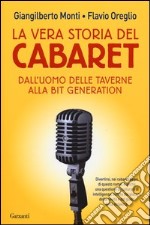 La vera storia del cabaret. Dall'uomo delle taverne alla bit generation libro