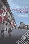 Mezzanotte a Parigi. La capitale della cultura mondiale nel momento più difficile: l'occupazione nazista libro di Franck Dan