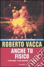 Anche tu fisico. La fisica spiegata in modo comprensibile a chi non la sa libro