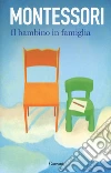 Il bambino in famiglia libro di Montessori Maria