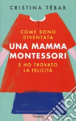 Come sono diventata una mamma Montessori e ho trovato la felicità libro