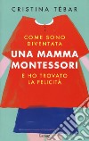 Come sono diventata una mamma Montessori e ho trovato la felicità libro