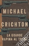La grande rapina al treno. Nuova ediz. libro di Crichton Michael