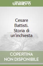 Cesare Battisti. Storia di un'inchiesta libro