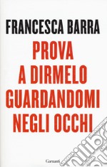 Prova a dirmelo guardandomi negli occhi libro