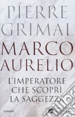 Marco Aurelio. L'imperatore che scoprì la saggezza libro