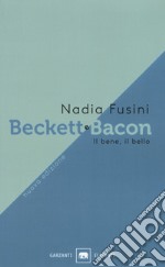 Beckett e Bacon. Il bene, il bello. Nuova ediz.