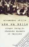 Uno su mille. Cinque famiglie ebraiche durante il fascismo libro di Stille Alexander