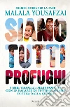 Siamo tutti profughi. I miei viaggi e i miei incontri con le ragazze di tutto il mondo in fuga dalla guerra libro di Yousafzai Malala Welch Liz