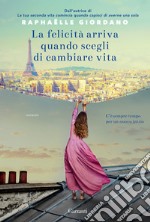 La felicità arriva quando scegli di cambiare vita libro