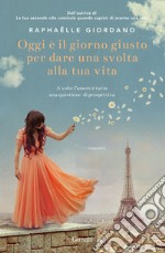 Oggi è il giorno giusto per dare una svolta alla tua vita libro