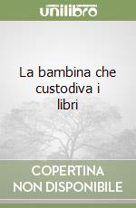 La bambina che custodiva i libri libro