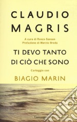 Ti devo tanto di ciò che sono. Carteggio con Biagio Marin. Nuova ediz. libro