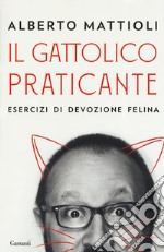 Il gattolico praticante. Esercizi di devozione felina libro