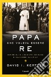 Il papa che voleva essere re. 1849: Pio IX e il sogno rivoluzionario della Repubblica romana libro