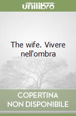 The wife. Vivere nell'ombra libro