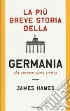 La più breve storia della Germania che sia mai stata scritta libro di Hawes James