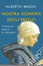 Nostra Signora degli eretici. Storia di Maria di Nazaret libro