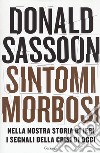 Sintomi morbosi. Nella nostra storia di ieri i segnali della crisi di oggi libro di Sassoon Donald