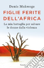 Figlie ferite dell'Africa. La mia battaglia per salvare le donne dalla violenza libro