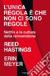 L'unica regola è che non ci sono regole. Netflix e la cultura della reinvenzione libro