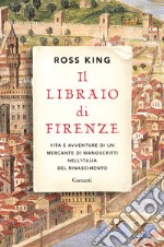 Il libraio di Firenze. Vita e avventure di un mercante di manoscritti nell'Italia del Rinascimento libro