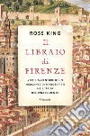 Il libraio di Firenze. Vita e avventure di un mercante di manoscritti nell'Italia del Rinascimento libro