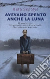 Avevano spento anche la luna libro di Sepetys Ruta