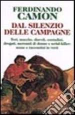 Dal silenzio delle campagne. Tori, mucche, diavoli, contadini, drogati, mercanti di donne e serial-killer: scene e raccontini in versi libro