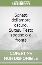 Sonetti dell'amore oscuro. Suites. Testo spagnolo a fronte libro