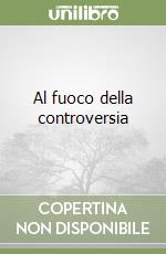 Al fuoco della controversia