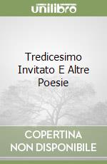 Tredicesimo Invitato E Altre Poesie libro