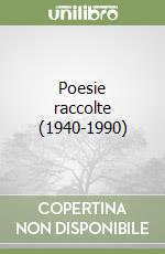 Poesie raccolte (1940-1990) libro