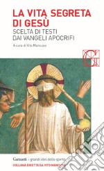 La vita segreta di Gesù. Scelta di testi dai Vangeli apocrifi libro