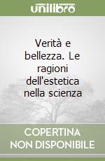 Verità e bellezza. Le ragioni dell'estetica nella scienza