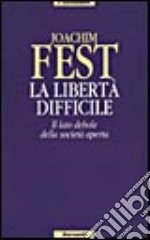 La libertà difficile. Il lato debole della società aperta libro