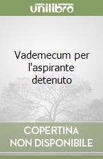 Vademecum per l'aspirante detenuto libro