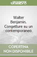 Walter Benjamin. Congetture su un contemporaneo libro