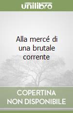 Alla mercé di una brutale corrente libro