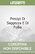 Principi Di Saggezza E Di Follia libro