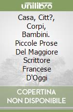 Casa, Citt?, Corpi, Bambini. Piccole Prose Del Maggiore Scrittore Francese D'Oggi libro