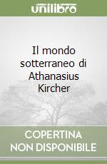 Il mondo sotterraneo di Athanasius Kircher libro