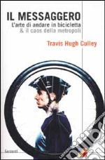 Il messaggero. L'arte di andare in bicicletta & il caos della metropoli libro