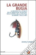 La grande bugia. La necessità e l'utilità della menzogna in natura, nella storia, nella politica, in amore e nelle arti