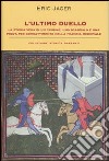 L'ultimo duello. La storia vera di un crimine, uno scandalo e una prova per combattimento nella Francia medievale libro