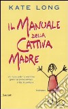 Il manuale della cattiva madre libro