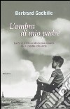 L'ombra di mio padre. Da Parigi al Cile un'adolescenza sconvolta dalla crudeltà della storia libro